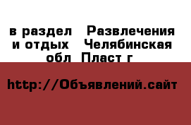  в раздел : Развлечения и отдых . Челябинская обл.,Пласт г.